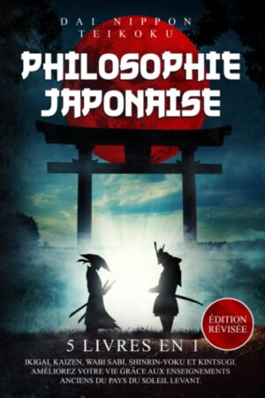 Philosophie Japonaise (5 livres en 1) Ikigai, Kaizen, Wabi Sabi, Shinrin-Yoku et Kintsugi. Améliorez votre vie grâce aux enseignements anciens du pays du soleil levant. Édition révisée