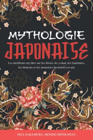 Mythologie Japonaise Les Meilleurs Mythes sur les Dieux, les Yokai, les Fantômes, les Démons et les Monstres du Soleil Levant